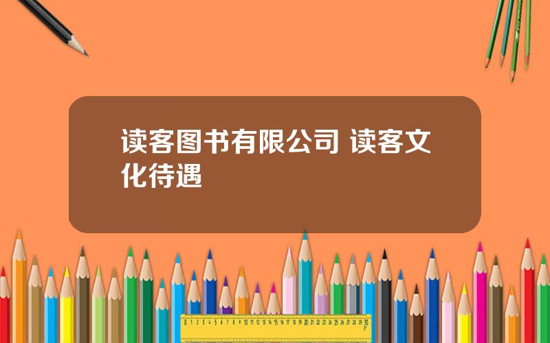 读客图书有限公司 读客文化待遇